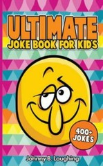 Ultimate Joke Books for Kids: 400+ Jok- Johnny B Laughing, 1514804743, paperback