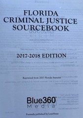 Florida Criminal Justice Sourcebook : 2017-2018 Edition Blue360 Media Statutes