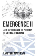 Emergence II: An In-Depth Look at the Artificial Intelligence by Larry Matthews