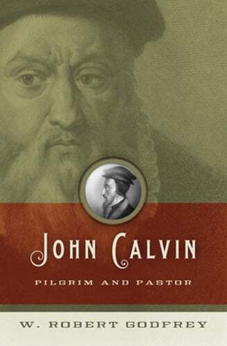 John Calvin: Pilgrim and Pastor by W Robert Godfrey: Used