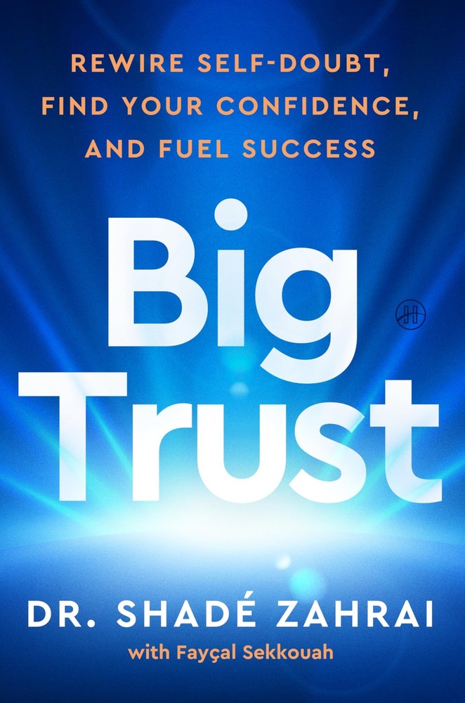 Big Trust: Rewire Self-Doubt, Find Your Confidence, and Fuel Success by Zahrai