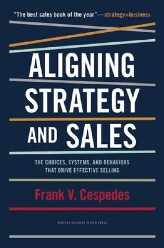 Aligning Strategy and Sales: The Choices, Systems, and Behaviors tha – VERY GOOD