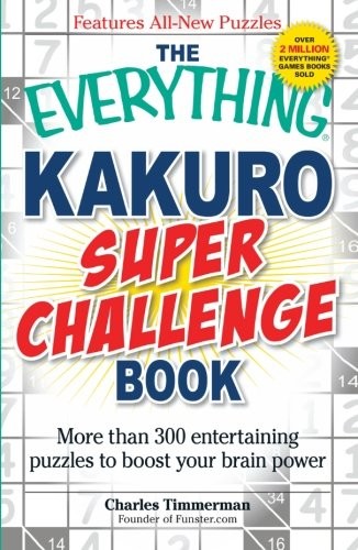 THE EVERYTHING KAKURO SUPER CHALLENGE BOOK: MORE THAN 300 By Charles Timmerman
