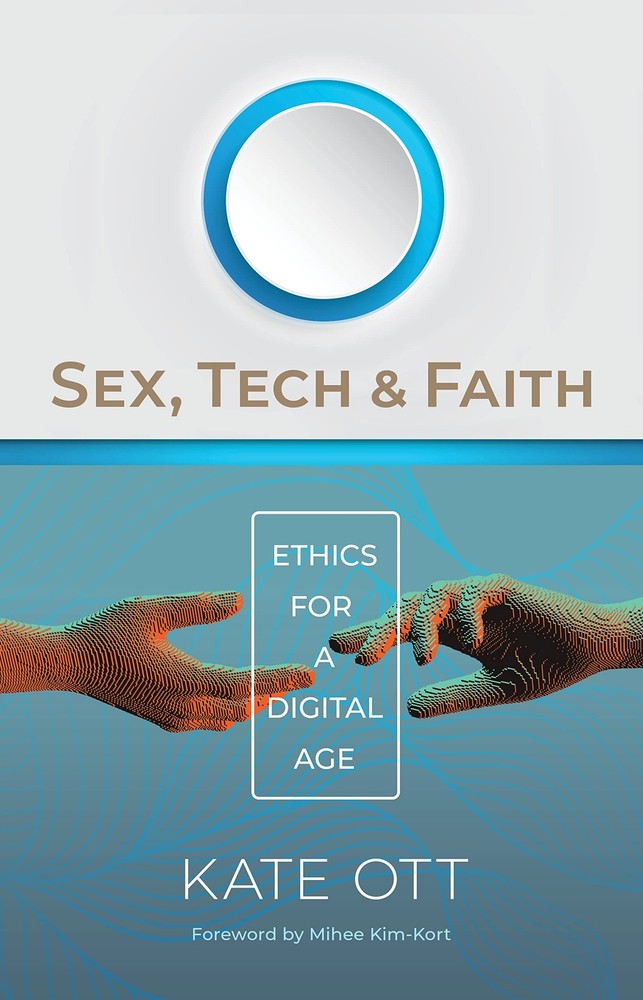 Sex, Tech, and Faith: Ethics for a Digital Age by Kate Ott
