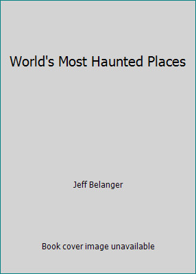 World’s Most Haunted Places by Jeff Belanger