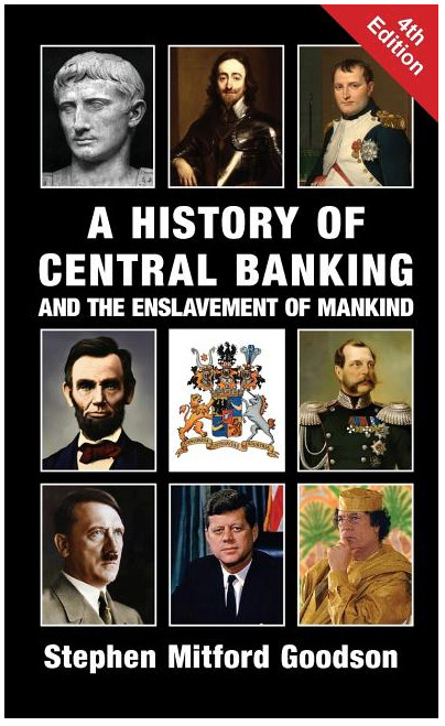 A History of Central Banking and the Enslavement of Mankind by Goodson: New
