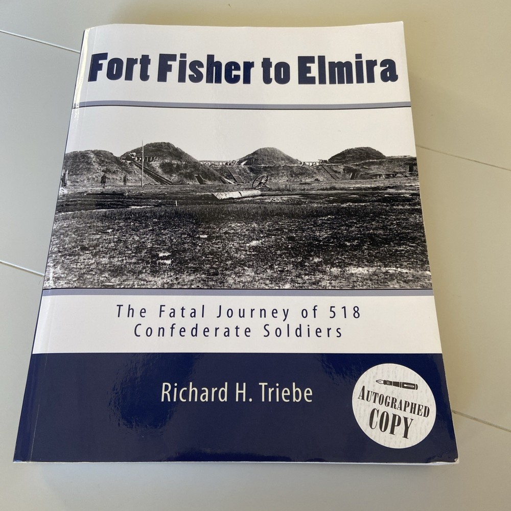 Fort Fisher to Elmira Fatal Journey 518 Confederate Prisoners by Triebe Signed