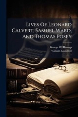 Lives Of Leonard Calvert, Samuel Ward, And Thomas Posey by George W. Burnap Pape