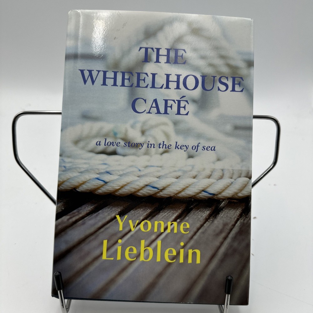 The Wheelhouse Cafe a love story in the key of sea by Yvonne Lieblein ~ Like NEW