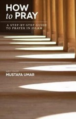 How to Pray: A Step-by-Step Guide to Prayer in Islam by Umar, Mustafa