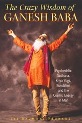 The Crazy Wisdom of Ganesh Baba: Psychedelic Sadhana, Kriya Yoga, Kundalini,…