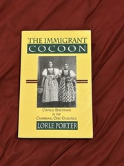 Immigrant Cocoon : Central Europeans in the Cambridge, Ohio by Lorle Porter