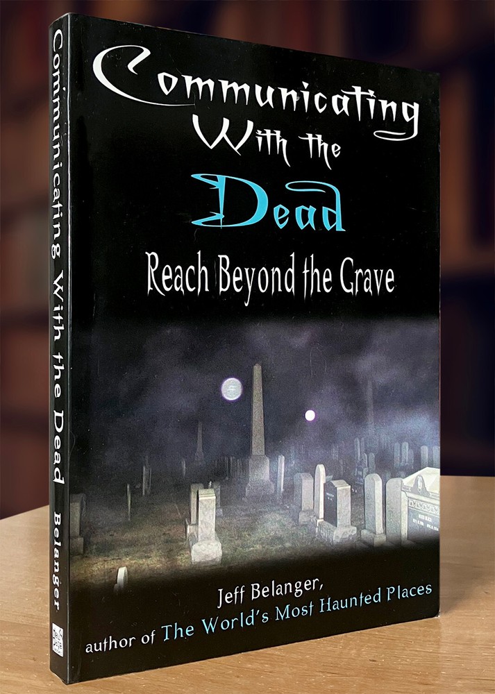 Communicating With The Dead: Reach Beyond the Grave By Jeff Belanger (2005 PB)