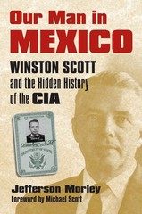 Our Man in Mexico : Winston Scott & the Hidden History of the CIA / Morley pb