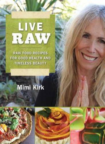 Live Raw: Raw Food Recipes for Good Health and Timeless Beauty – GOOD