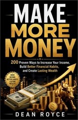 Make More Money: 200 Proven Ways to Increase Your Income, Build Better Financial