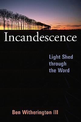 Incandescence: Light Shed Through the Word by Ben Witherington III