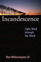 Incandescence: Light Shed Through the Word by Ben Witherington III