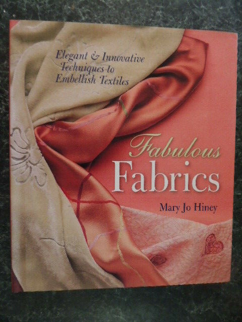 FABULOUS FABRIC: ELEGANT & INNOVATIVE TECHNIQUES By Mary Jo Hiney – 128pp, EXC