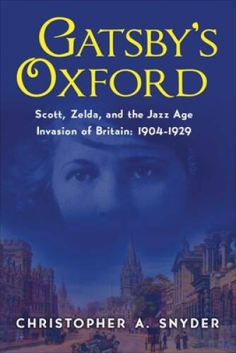 Gatsby’s Oxford: Scott, Zelda, and the Jazz Age Invasion of Britai – VERY GOOD