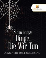 Schwierige Dinge, Die Wir Tun: Labyrinthe F?R Erwachsene