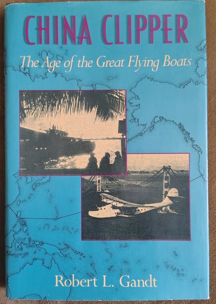 Gandt CHINA CLIPPER: Age Of The Great Flying Boats HB/DJ 218 pages 1st/1st XLNT!
