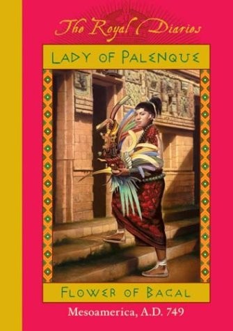 Lady of Palenque: Flower of Bacal, Mesoamerica, A.D. 749 (The Royal Diaries) by