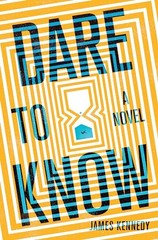 Dare to Know: A Novel by Kennedy, James