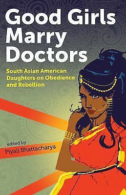 Good Girls Marry Doctors : South Asian American Daughters on Obedience and …