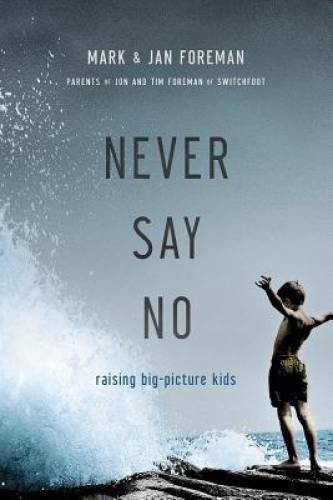 Never Say No: Raising Big-Picture Kids – Paperback By Foreman, Mark – GOOD
