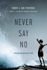 Never Say No: Raising Big-Picture Kids – Paperback By Foreman, Mark – GOOD