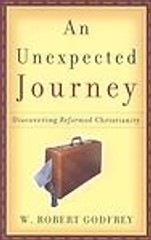 An Unexpected Journey: Discovering Reformed Christianity by Godfrey, W. Robert
