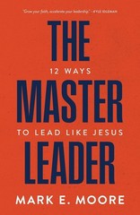 The Master Leader: 12 Ways to Lead Like Jesus, Mark E. Moore, Good Book