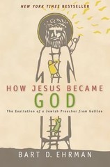 How Jesus Became God : the Exaltation of a Jewish Preacher from Galilee, Ehrman,