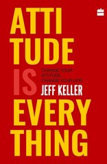 Attitude Is Everything: Change Your Attitude … Change Your Life!