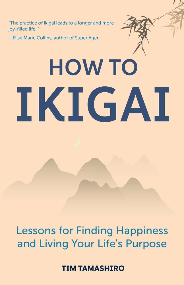 How to Ikigai: Lessons for Finding Happiness and Living Your Life’s Purpose …