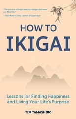 How to Ikigai: Lessons for Finding Happiness and Living Your Life’s Purpose …