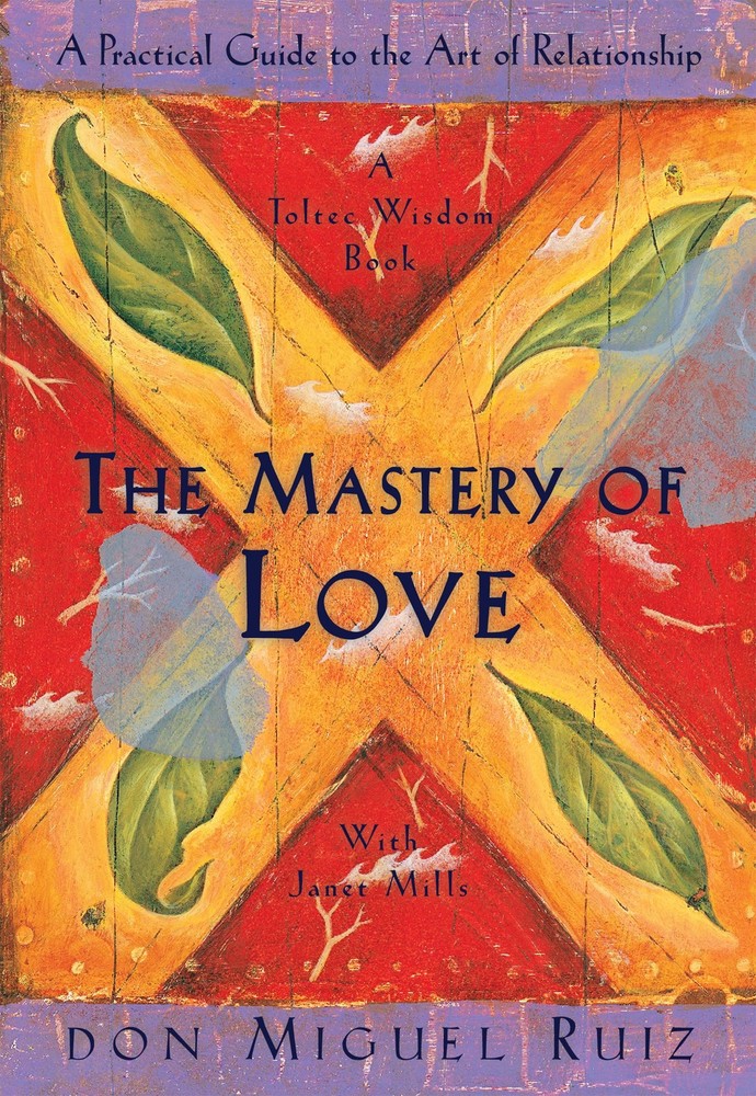The Mastery of Love: A Practical Guide to the Art of Relationship: A Toltec …