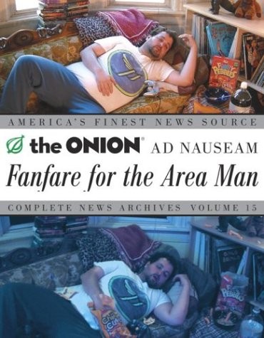 Fanfare for the Area Man: The Onion Ad Nauseam Complete News Archives, Vol. …