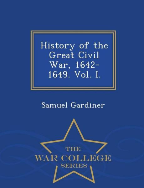 History Of The Great Civil War, 1642-1649 Vol I – War College Series
