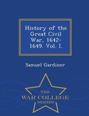 History Of The Great Civil War, 1642-1649 Vol I – War College Series