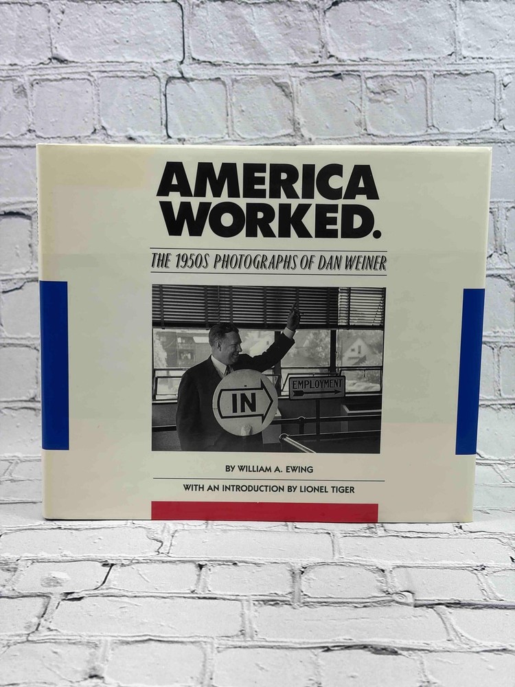 America Worked: The 1950s Photographs of Dan Weiner by William A. Ewing, Illus.