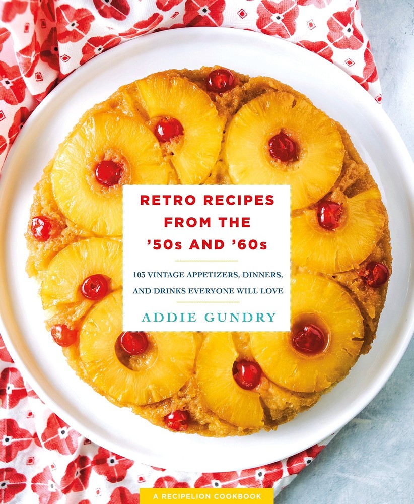 Retro Recipes from the ’50s and ’60s: 103 Vintage Appetizers, Dinners, and D…