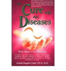 The Cure for All Diseases: With Many Case Histories by Hulda Regehr Clark