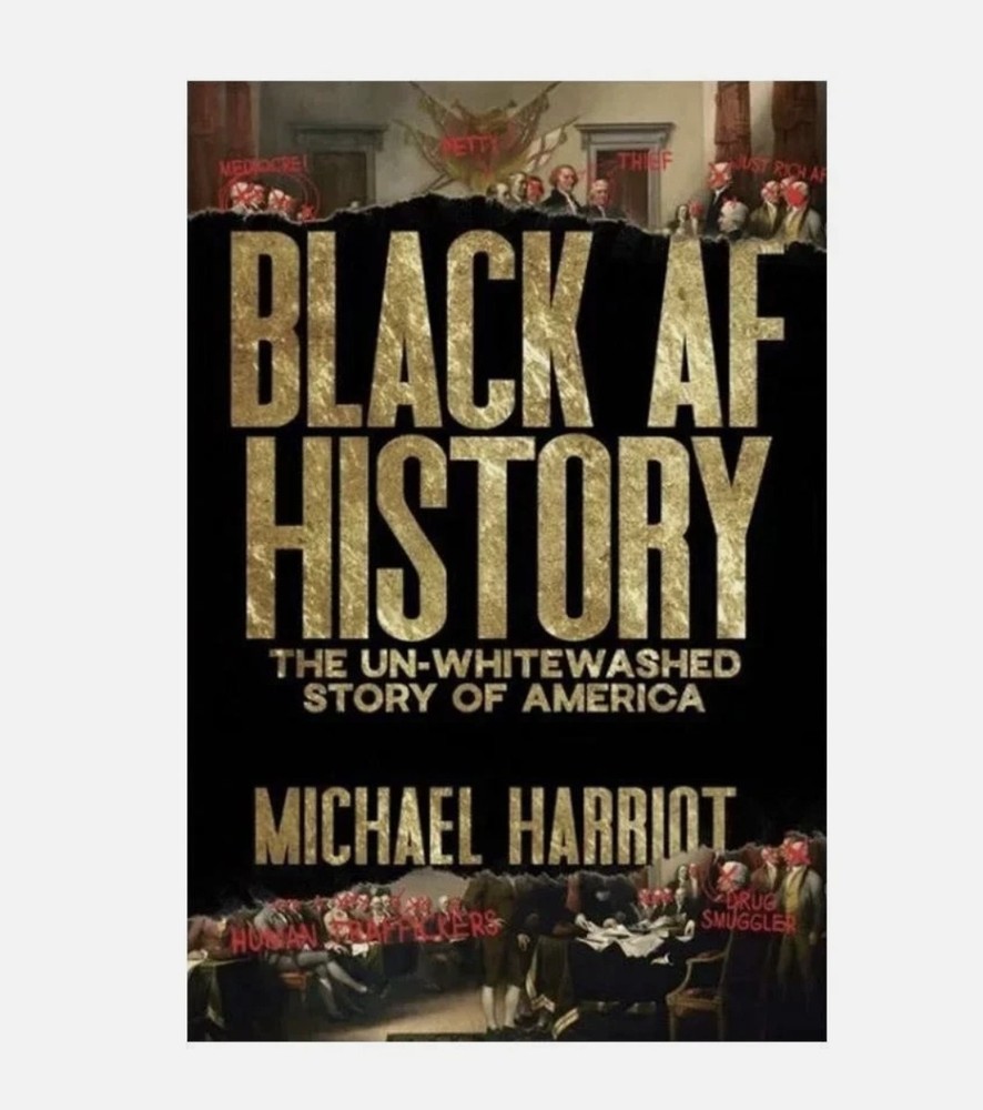 Black AF History: The Un Whitewashed Story of America by Michael HarrioT !!
