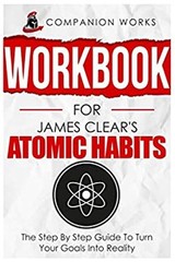 Workbook for James Clear’s Atomic Habits: The Step By Step Guide