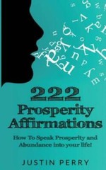 222 Prosperity Affirmations: : How To Speak Prosperity And Abundance Into Y…