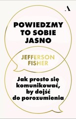 Powiedzmy to sobie jasno. Jak prosto się komunikować, by dojść do porozumie…)