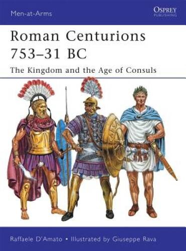 Roman Centurions 753-31 BC: The Kingdom and the Age of Consuls (Men-a – GOOD