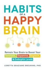 Habits of a Happy Brain: Retrain Your Brain to Boost Your Serotonin, Dopa – GOOD